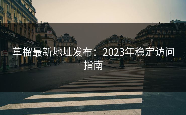 草榴最新地址发布:2023年稳定访问指南
